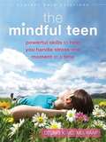 The Mindful Teen: Powerful Skills to Help You Handle Stress One Moment at a Time (Instant Help Solutions Ser.)