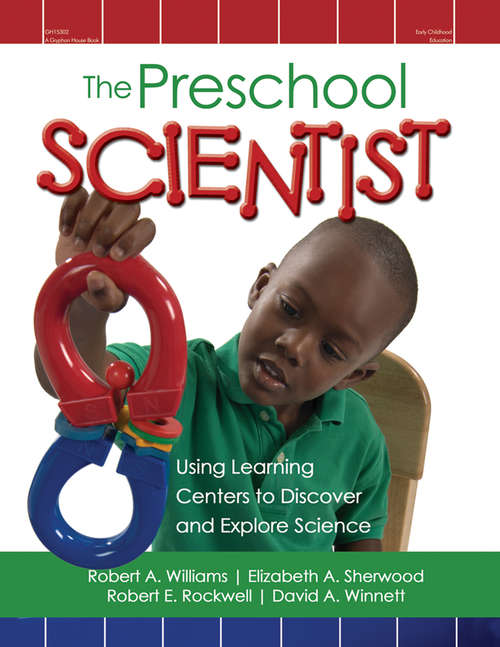The Preschool Scientist: Using Learning Centers to Discover and Explore Science