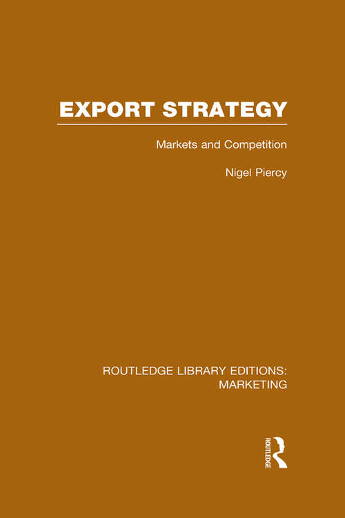 Export Strategy: Markets And Competition (Routledge Library Editions: Marketing)