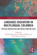Language Education in Multilingual Colombia: Critical Perspectives and Voices from the Field (Routledge Critical Studies in Multilingualism)