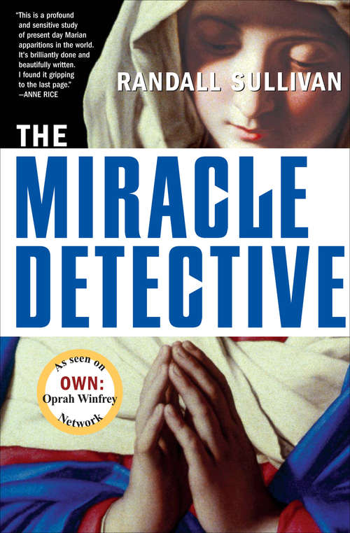 Book cover of The Miracle Detective: An Investigative Reporter Sets Out To Examine How The Catholic Church Investigates Holy Visions And Discovers His Own Faith