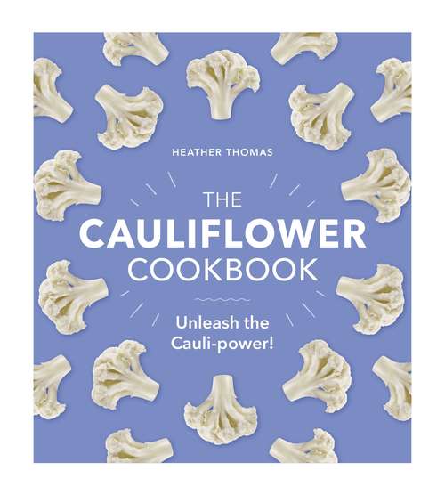Book cover of The Cauliflower Cookbook: Unleash the Cauli-power!