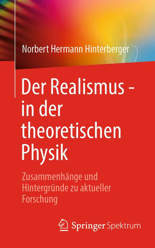 Book cover of Der Realismus - in der theoretischen Physik: Zusammenhänge und Hintergründe zu aktueller Forschung (1. Aufl. 2023)