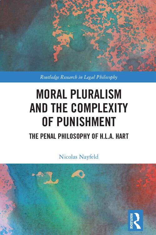 Book cover of Moral Pluralism and the Complexity of Punishment: The Penal Philosophy of H.L.A. Hart (Routledge Research in Legal Philosophy)