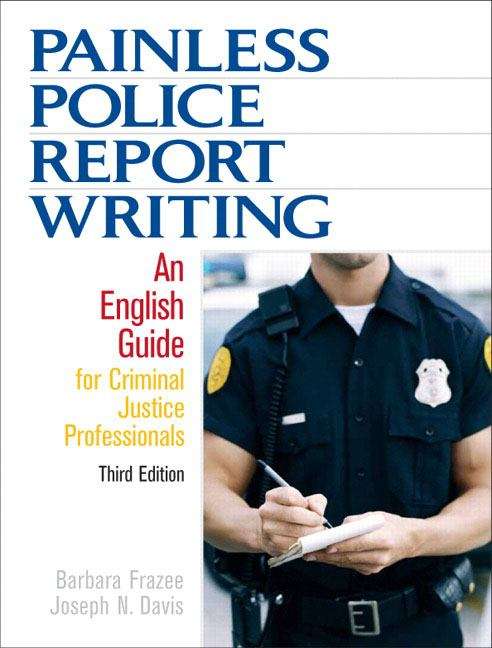 Painless Police Report Writing: An English Guide for Criminal Justice Professionals, Third Edition