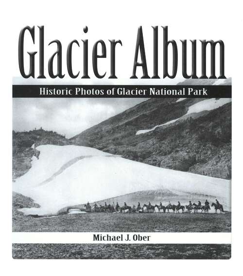 Book cover of Glacier Album: Historic Photos of Glacier National Park