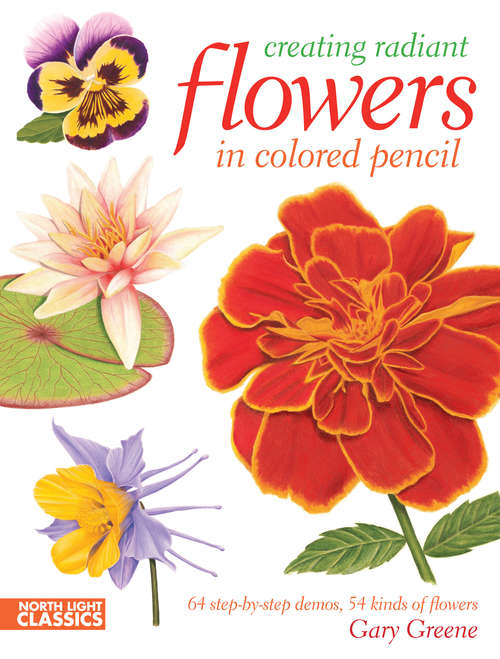 Book cover of Creating Radiant Flowers in Colored Pencil: 64 step-by-step demos / 54 kinds of flowers