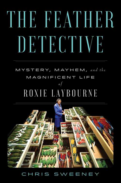 Book cover of The Feather Detective: Mystery, Mayhem, and the Magnificent Life of Roxie Laybourne