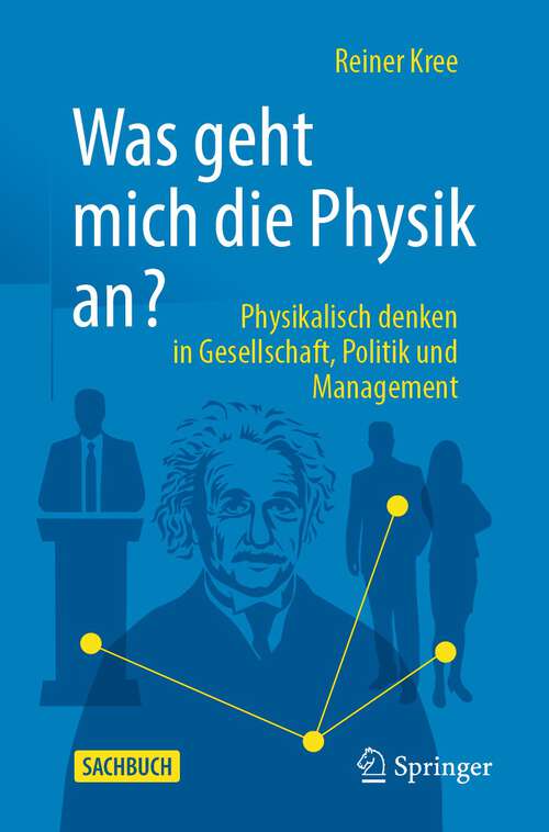 Book cover of Was geht mich die Physik an?: Physikalisch denken in Gesellschaft, Politik und Management. (1. Aufl. 2023)