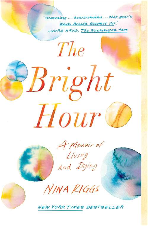 Book cover of The Bright Hour: A Memoir of Living and Dying