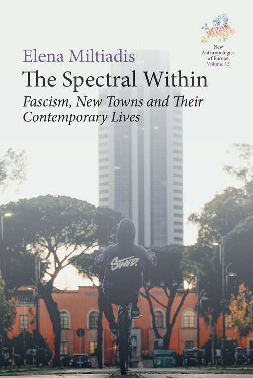 Book cover of The Spectral Within: Fascism, New Towns and their Contemporary Lives (1) (New Anthropologies of Europe: Perspectives and Provocations)