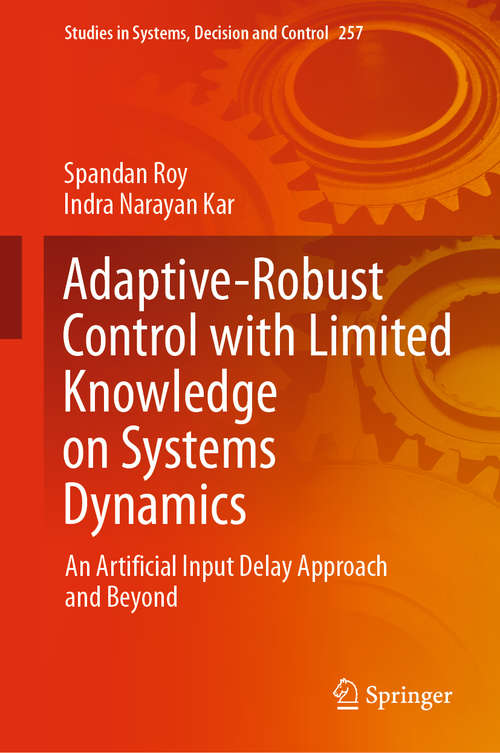 Book cover of Adaptive-Robust Control with Limited Knowledge on Systems Dynamics: An Artificial Input Delay Approach and Beyond (1st ed. 2020) (Studies in Systems, Decision and Control #257)