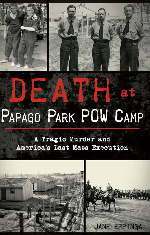 Book cover of Death at Papago Park POW Camp: A Tragic Murder and America's Last Mass Execution
