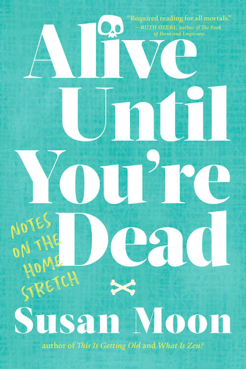 Book cover of Alive Until You're Dead: Notes on the Home Stretch