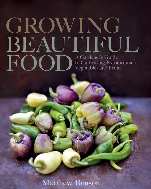 Book cover of Growing Beautiful Food: A Gardener's Guide to Cultivating Extraordinary Vegetables and Fruit
