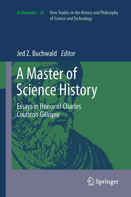 A Master of Science History: Essays in Honor of Charles Coulston Gillispie (Archimedes #30)