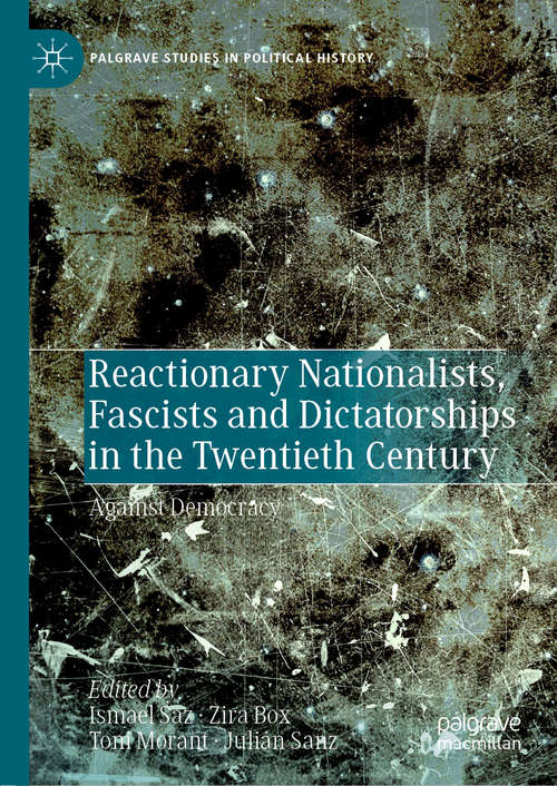Reactionary Nationalists, Fascists and Dictatorships in the Twentieth Century: Against Democracy (Palgrave Studies in Political History)