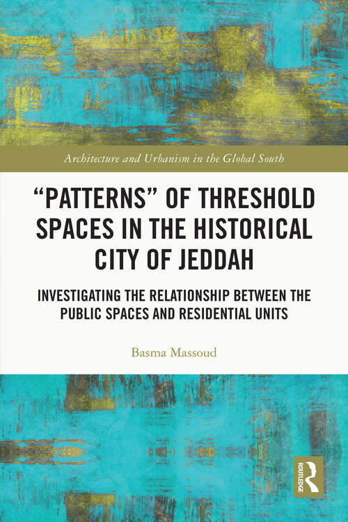 Book cover of “Patterns” of Threshold Spaces in the Historical City of Jeddah: Investigating the Relationship Between the Public Spaces and Residential Units (Architecture and Urbanism in the Global South)