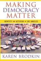 Book cover of Making Democracy Matter: Identity and Activism in Los Angeles