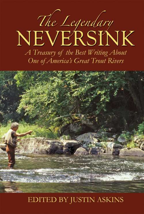 Book cover of The Legendary Neversink: A Treasury of the Best Writing about One of America's Great Trout Rivers
