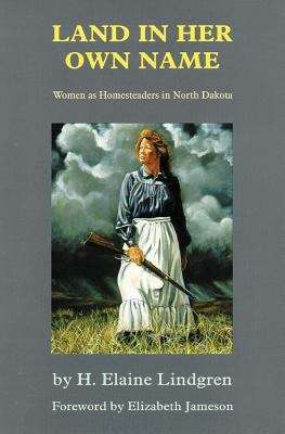 Book cover of Land in Her Own Name: Women as Homesteaders in North Dakota