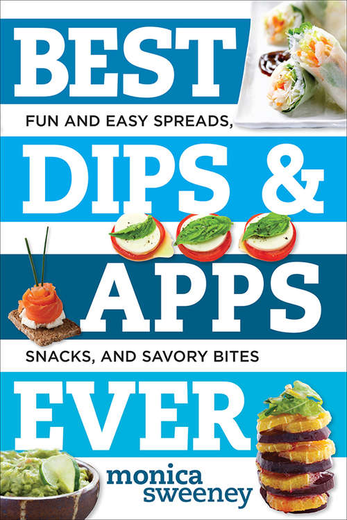 Best Dips and Apps Ever: Fun and Easy Spreads, Snacks, and Savory Bites (Best Ever)