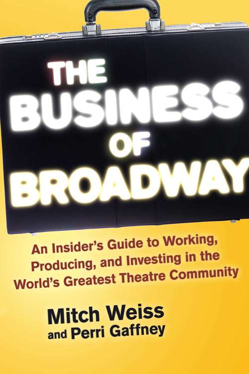 Book cover of The Business of Broadway: An Insider?s Guide to Working, Producing, and Investing in the World?s Greatest Theatre Community
