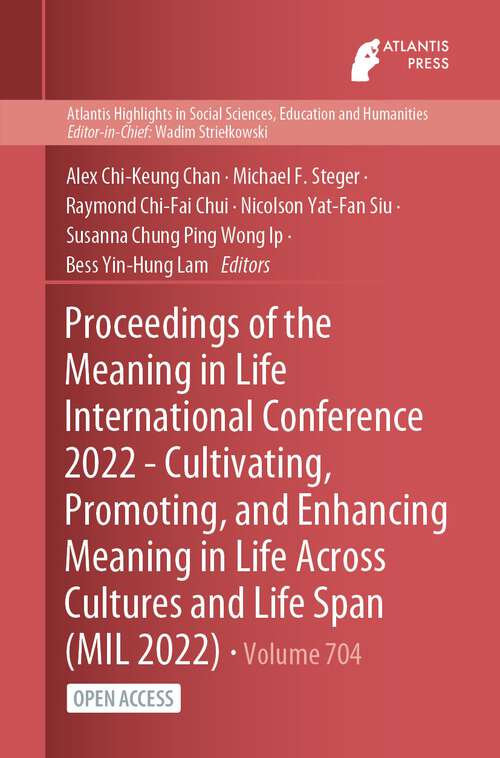 Proceedings of the Meaning in Life International Conference 2022 - Cultivating, Promoting, and Enhancing Meaning in Life Across Cultures and Life Span (Atlantis Highlights in Social Sciences, Education and Humanities #704)
