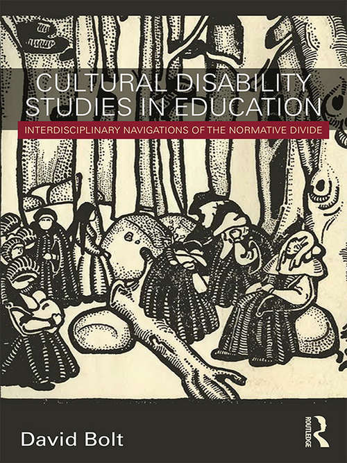 Cultural Disability Studies in Education: Interdisciplinary Navigations of the Normative Divide (Routledge Advances in Disability Studies)