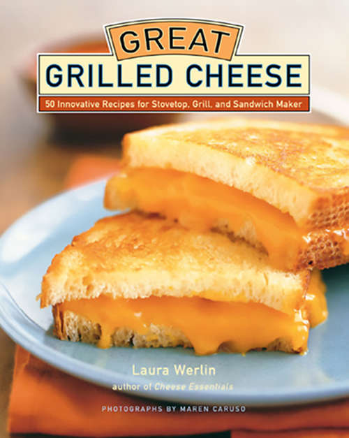 Book cover of Great Grilled Cheese: 50 Innovative Recipes for Stovetop, Grill, and Sandwich Maker