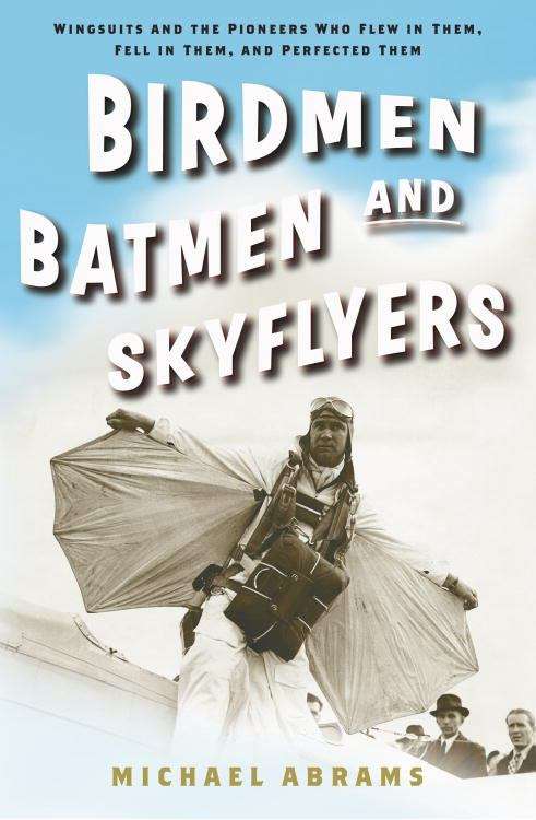 Book cover of Birdmen, Batmen, and Skyflyers: Wingsuits and the Pioneers Who Flew in Them, Fell in Them, and Perfected Them