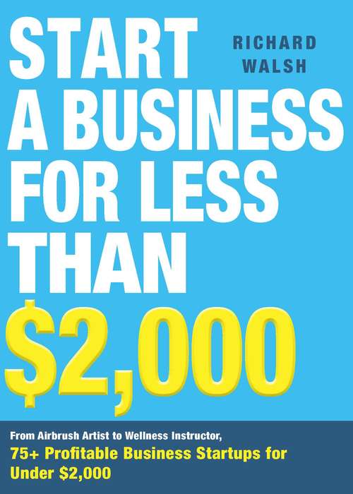 Start a Business for Less Than $2,000: From Airbrush Artist to Wellness Instructor, 75+ Profitable Business Startups for Under $2,000 (Start a Business)