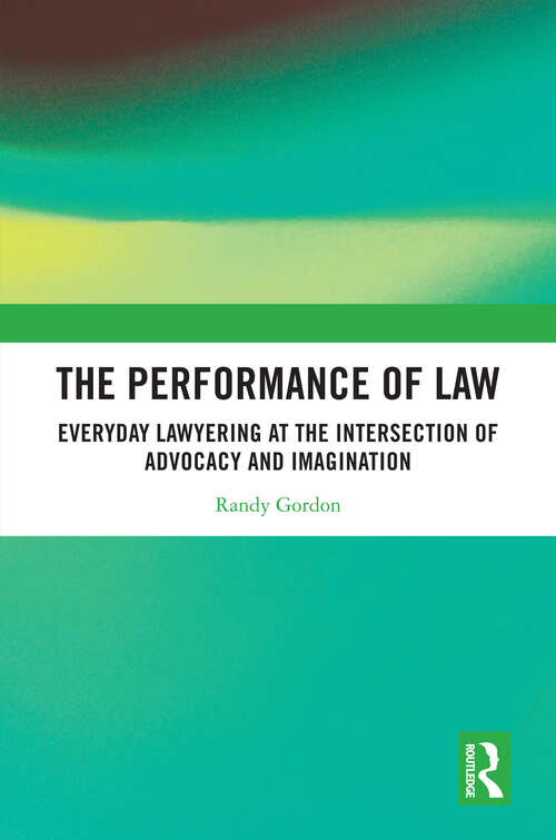 Book cover of The Performance of Law: Everyday Lawyering at the Intersection of Advocacy and Imagination