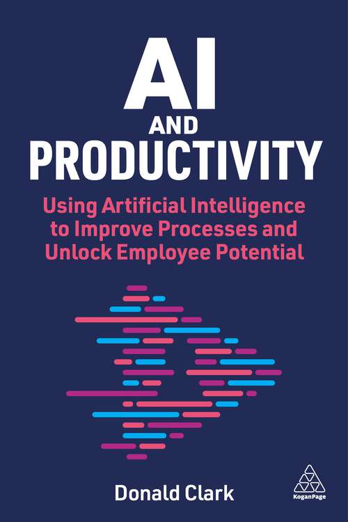 Book cover of AI and Productivity: Using Artificial Intelligence to Improve Processes and Unlock Potential (1)