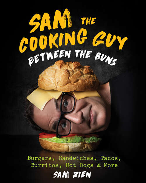 Book cover of Sam the Cooking Guy: Burgers, Sandwiches, Tacos, Burritos, Hot Dogs And More