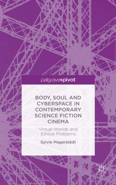 Book cover of Body, Soul and Cyberspace in Contemporary Science Fiction Cinema: Virtual Worlds and Ethical Problems