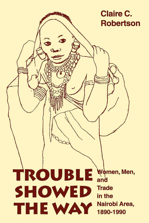 Trouble Showed the Way: Women, Men, And Trade In The Nairobi Area, 1890 - 1990