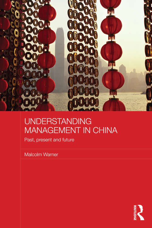 Understanding Management in China: Past, present and future (Routledge Studies in the Growth Economies of Asia)