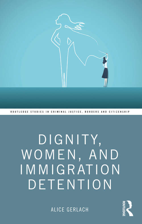 Book cover of Dignity, Women, and Immigration Detention (Routledge Studies in Criminal Justice, Borders and Citizenship)