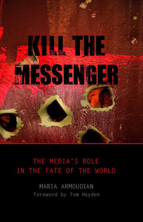 Book cover of Kill the Messenger: The Media's Role in the Fate of the World