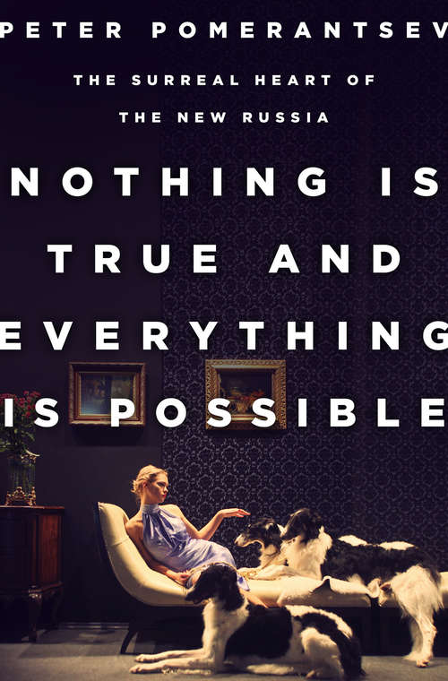 Book cover of Nothing Is True and Everything Is Possible: The Surreal Heart of the New Russia