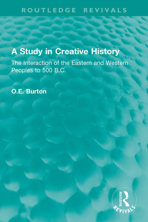 Book cover of A Study in Creative History: The Interaction of the Eastern and Western Peoples to 500 B.C. (1) (Routledge Revivals)