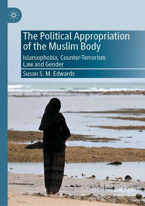 The Political Appropriation of the Muslim Body: Islamophobia, Counter-Terrorism Law and Gender