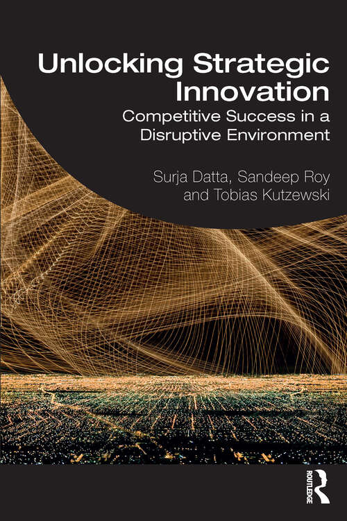 Book cover of Unlocking Strategic Innovation: Competitive Success in a Disruptive Environment