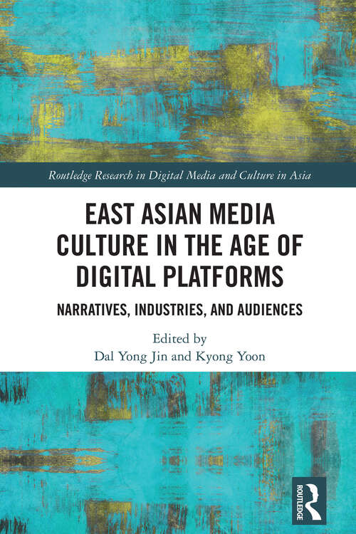 Book cover of East Asian Media Culture in the Age of Digital Platforms: Narratives, Industries, and Audiences (1) (Routledge Research in Digital Media and Culture in Asia)