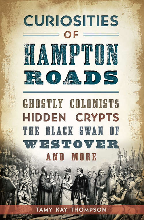 Book cover of Curiosities of Hampton Roads: Ghostly Colonists, Hidden Crypts, the Black Swan of Westover, and More
