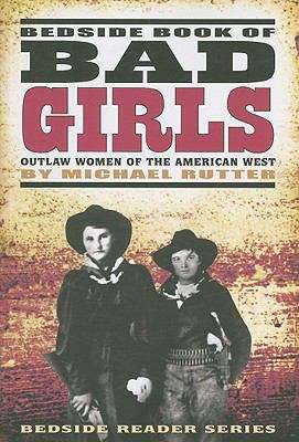 Book cover of Bedside Book of Bad Girls: Outlaw Women of the American West