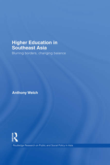 Higher Education in Southeast Asia: Blurring Borders, Changing Balance (Routledge Research On Public and Social Policy in Asia)