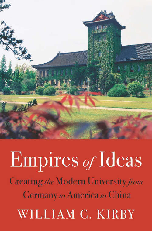 Empires of Ideas: Creating the Modern University from Germany to America to China