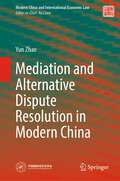 Mediation and Alternative Dispute Resolution in Modern China (Modern China and International Economic Law)